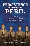 Persistence through peril : episodes of college life and academic endurance in the Civil War South /