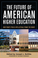 The future of American higher education : how today's public intellectuals frame the debate /