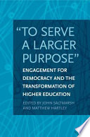 "To serve a larger purpose" : engagement for democracy and the transformation of higher education /