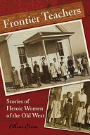 Frontier teachers : stories of heroic women of the old West /