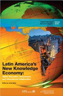 Latin America's new knowledge economy : higher education, government, and international collaboration /