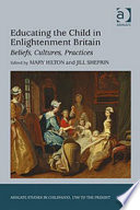 Educating the child in Enlightenment Britain : beliefs, cultures, practices /