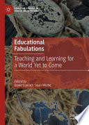 Educational Fabulations : Teaching and Learning for a World Yet to Come  /