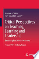 Critical Perspectives on Teaching, Learning and Leadership : Enhancing Educational Outcomes /
