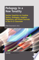 Pedagogy in a New Tonality : Teacher Inquiries on Creative Tactics, Strategies, Graphics Organizers, and Visual Journals in the K-12 Classroom /
