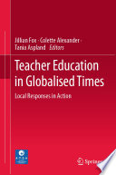 Teacher Education in Globalised Times : Local Responses in Action /