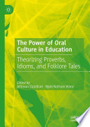 The Power of Oral Culture in Education : Theorizing Proverbs, Idioms, and Folklore Tales /