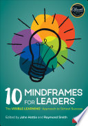 10 mindframes for leaders : the visible learning approach to school success /
