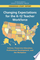 Changing expectations for the K-12 teacher workforce : policies, preservice education, professional development, and the workplace /