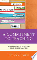 A commitment to teaching : toward more efficacious teacher preparation /
