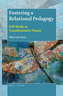 Fostering a relational pedagogy : self-study as transformative praxis /