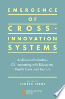 Emergence of cross-innovation systems : audiovisual industries co-innovating with education, health care and tourism /