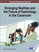 Emerging realities and the future of technology in the classroom /