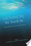 Metaphors we teach by : how metaphors shape what we do in classrooms /