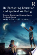 Re-enchanting education and spiritual wellbeing : fostering belonging and meaning-making for global citizens /
