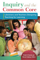 Inquiry and the common core : librarians and teachers designing teaching for learning /