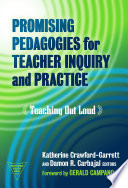 Promising pedagogies for teacher inquiry and practice : teaching out loud /