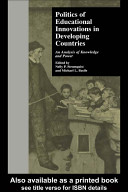 Politics of educational innovations in developing countries : an analysis of knowledge and power /