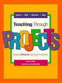 Teaching through projects : creating effective learning environments /