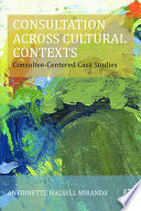 Consultation across cultural contexts : consultee-centered case studies /