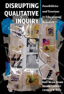 Disrupting qualitative inquiry : possibilities and tensions in educational research /