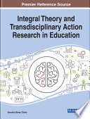 Integral theory and transdisciplinary action research in education /