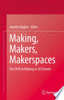 Making, Makers, Makerspaces : The Shift to Making in 20 Schools /