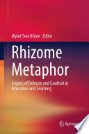 Rhizome Metaphor : Legacy of Deleuze and Guattari in Education and Learning /