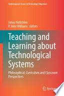 Teaching and Learning about Technological Systems : Philosophical, Curriculum and Classroom Perspectives /