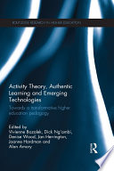 Activity theory, authentic learning and emerging technologies : towards a transformative higher education pedagogy /
