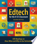 Edtech for the K-12 classroom : ISTE readings on how, when and why to use technology.