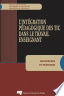 L'integration pedagogique des TIC dans le travail enseignant : recherches et pratiques /