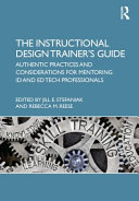 The instructional design trainer's guide : authentic practices and considerations for mentoring ID and ED tech professionals /