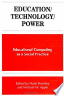 Education, technology, power : educational computing as a social practice /