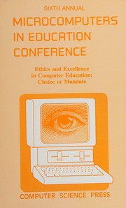 Microcomputers in Education Conference : ethics and excellence in computer education : choice or mandate : Arizona State University, March 12-14, 1986 /
