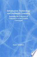 Information technology and authentic learning : realising the potential of computers in the primary classroom /