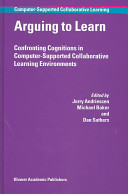 Arguing to learn : confronting cognitions in computer-supported collaborative learning environments /
