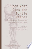 Upon what does the turtle stand? : rethinking education for the digital age /