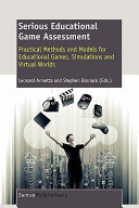 Serious educational game assessment : practical methods and models for educational games, simulations and virtual worlds /
