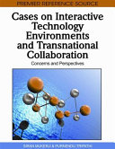 Cases on interactive technology environments and transnational collaboration : concerns and perspectives /