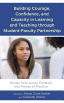 Building courage, confidence, and capacity in learning and teaching through student-faculty partnership : stories from across contexts and arenas of practice /