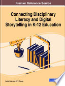 Connecting disciplinary literacy and digital storytelling in K-12 education /