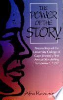 The power of the story : the proceedings of the University College of Cape Breton's first annual Storytelling Symposium, 1997 /