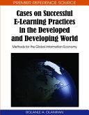 Cases on successful E-learning practices in the developed and developing world : methods for the global information economy /