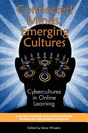 Connected minds, emerging cultures : cybercultures in online learning /