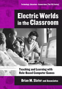 Electric worlds in the classroom : teaching and learning with role-based computer games /