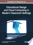 Handbook of research on educational design and cloud computing in modern classroom settings /