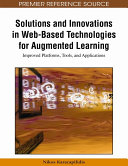 Solutions and innovations in Web-based technologies for augmented learning : improved platforms, tools, and applications /