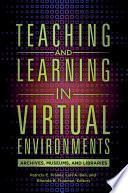 Teaching and learning in virtual environments : archives, museums, and libraries /