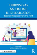 Thriving as an online K-12 educator : essential practices from the field /